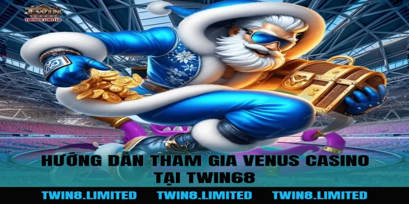Hướng Dẫn Tham Gia Venus Casino Tại TWIN68