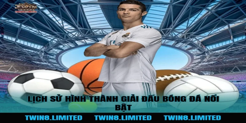 Lịch sử hình thành Giải Đấu Bóng Đá nổi bật