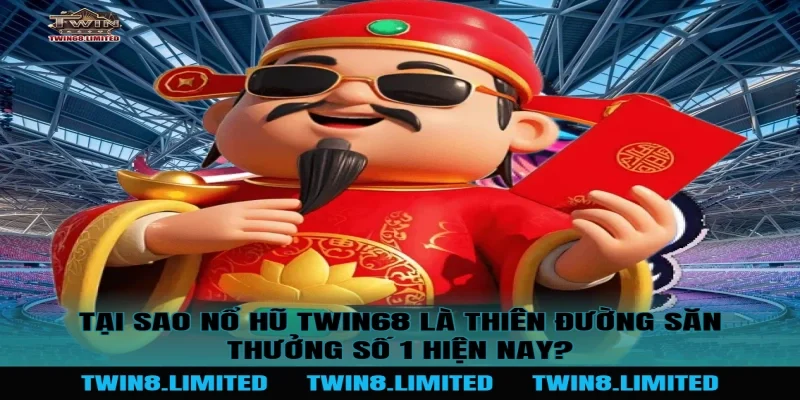 Tại sao Nổ Hũ TWIN68 là thiên đường săn thưởng số 1 hiện nay?